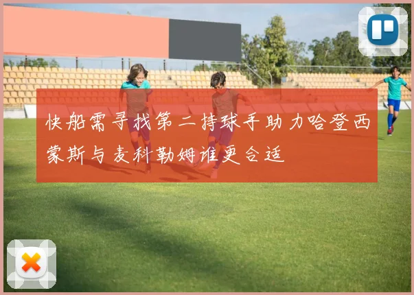 快船需寻找第二持球手助力哈登西蒙斯与麦科勒姆谁更合适
