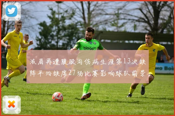 浓眉再遭腹股沟伤病生涯第13次缺阵平均缺席27场比赛影响球队前景